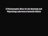 [Read Book] A Photographic Atlas for the Anatomy and Physiology Laboratory Seventh Edition