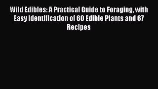 [Read Book] Wild Edibles: A Practical Guide to Foraging with Easy Identification of 60 Edible