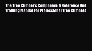 [Read Book] The Tree Climber's Companion: A Reference And Training Manual For Professional