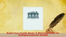 PDF  Build Your Family Bank A Winning Vision for Multigenerational Wealth Read Online