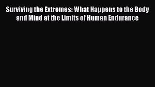 [Read Book] Surviving the Extremes: What Happens to the Body and Mind at the Limits of Human