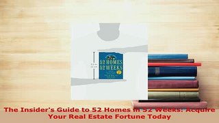 PDF  The Insiders Guide to 52 Homes in 52 Weeks Acquire Your Real Estate Fortune Today Download Full Ebook