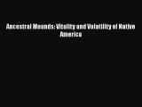 [Read Book] Ancestral Mounds: Vitality and Volatility of Native America  EBook