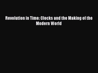 [Read book] Revolution in Time: Clocks and the Making of the Modern World [PDF] Full Ebook