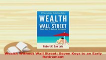 PDF  Wealth Without Wall Street Seven Keys to an Early Retirement Read Online