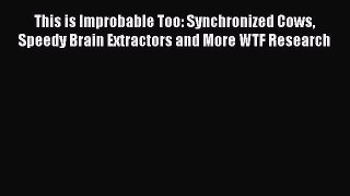 [Read Book] This is Improbable Too: Synchronized Cows Speedy Brain Extractors and More WTF