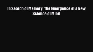 [Read Book] In Search of Memory: The Emergence of a New Science of Mind  EBook