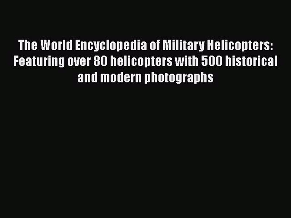 [Read book] The World Encyclopedia of Military Helicopters: Featuring over 80 helicopters with