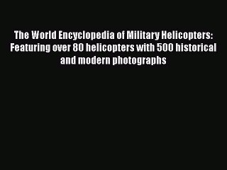 [Read book] The World Encyclopedia of Military Helicopters: Featuring over 80 helicopters with