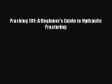 [PDF] Fracking 101: A Beginner's Guide to Hydraulic Fracturing [Download] Full Ebook