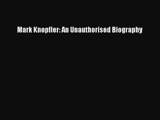 [Read book] Mark Knopfler: An Unauthorised Biography [PDF] Online