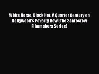 [Read book] White Horse Black Hat: A Quarter Century on Hollywood's Poverty Row (The Scarecrow