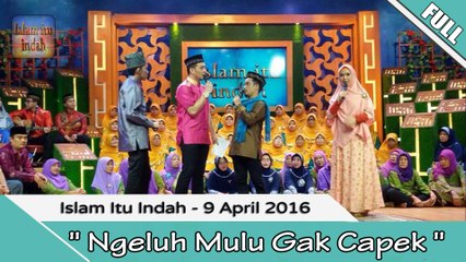 Islam Itu indah - Ngeluh Mulu Gak Capek - 9 April 2016 [FULL]