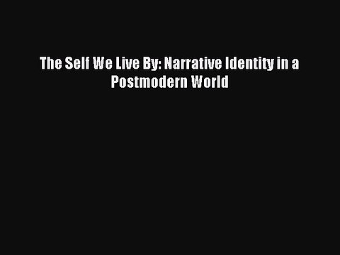 Read The Self We Live By: Narrative Identity in a Postmodern World Ebook Free