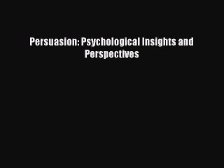 Download Persuasion: Psychological Insights and Perspectives PDF Free