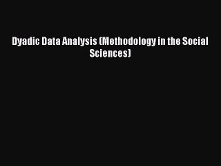 Read Dyadic Data Analysis (Methodology in the Social Sciences) Ebook Free