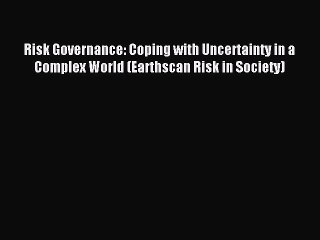 Read Risk Governance: Coping with Uncertainty in a Complex World (Earthscan Risk in Society)