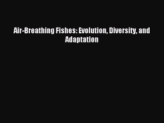 Download Air-Breathing Fishes: Evolution Diversity and Adaptation PDF Free
