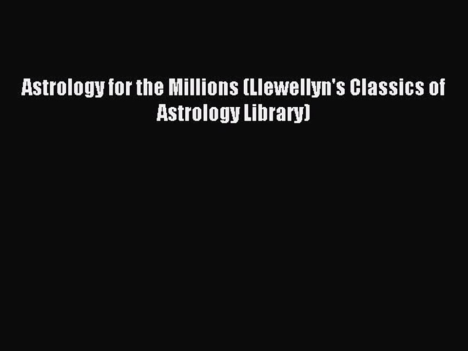 Read Astrology for the Millions (Llewellyn's Classics of Astrology Library) PDF Free