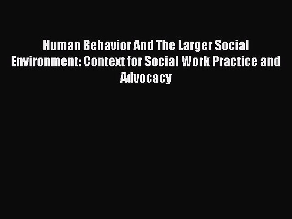 Read Human Behavior And The Larger Social Environment: Context for Social Work Practice and
