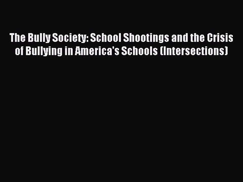 Read The Bully Society: School Shootings and the Crisis of Bullying in America's Schools (Intersections)
