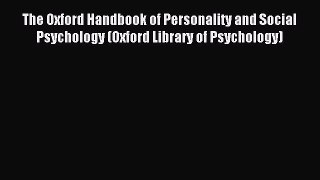 Read The Oxford Handbook of Personality and Social Psychology (Oxford Library of Psychology)