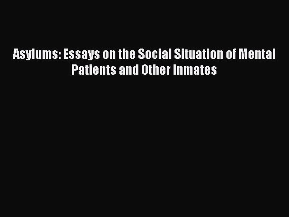 Read Asylums: Essays on the Social Situation of Mental Patients and Other Inmates Ebook Free