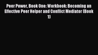 Read Peer Power Book One: Workbook: Becoming an Effective Peer Helper and Conflict Mediator