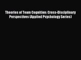 Read Theories of Team Cognition: Cross-Disciplinary Perspectives (Applied Psychology Series)