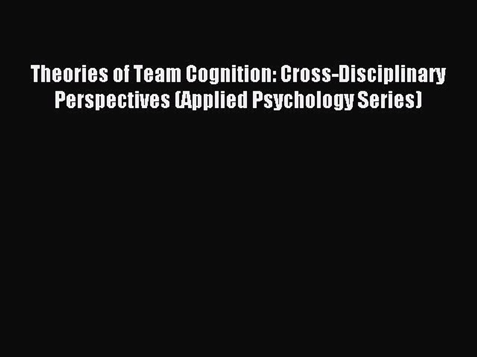 Read Theories of Team Cognition: Cross-Disciplinary Perspectives (Applied Psychology Series)