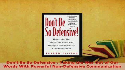 Download  Dont Be So Defensive  Taking the War Out of Our Words With Powerful NonDefensive Read Online