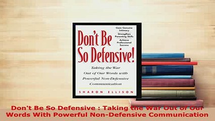 PDF  Dont Be So Defensive  Taking the War Out of Our Words With Powerful NonDefensive Ebook
