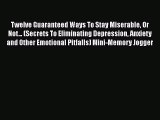 PDF Twelve Guaranteed Ways To Stay Miserable Or Not... (Secrets To Eliminating Depression Anxiety