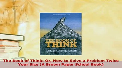 PDF  The Book of Think Or How to Solve a Problem Twice Your Size A Brown Paper School Book Ebook