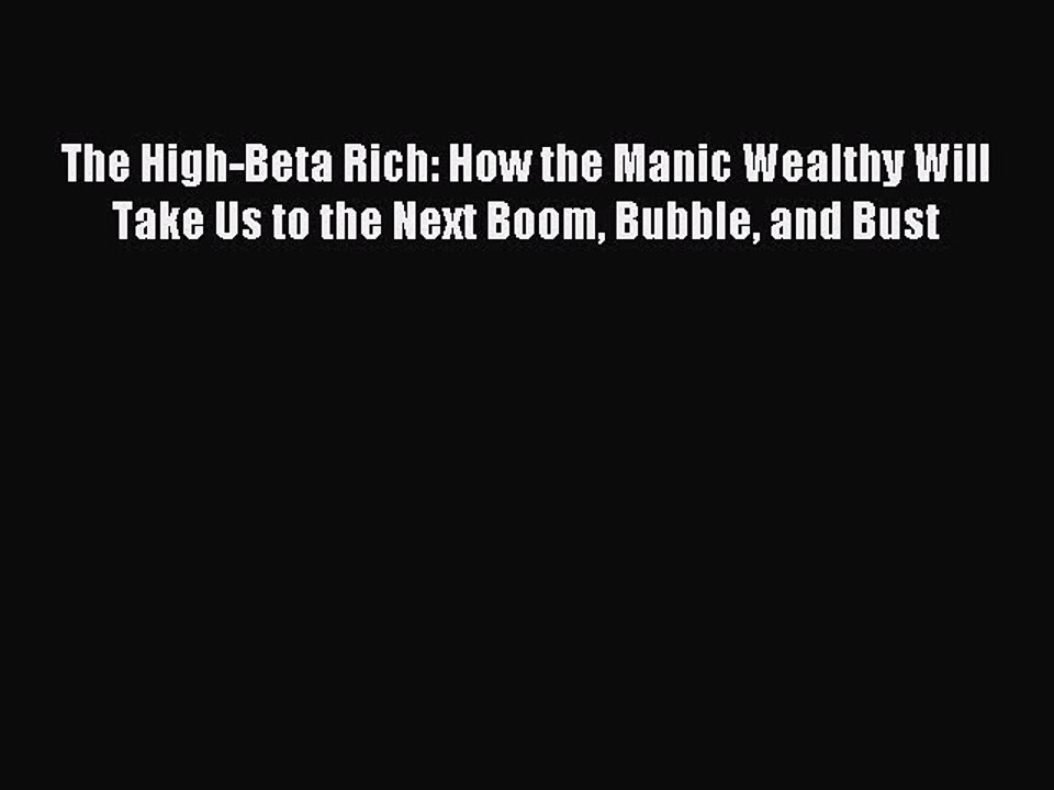 Read The High-Beta Rich: How the Manic Wealthy Will Take Us to the Next Boom Bubble and Bust