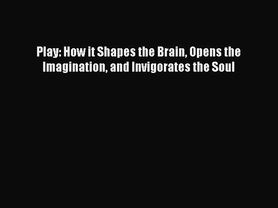 Read Play: How it Shapes the Brain Opens the Imagination and Invigorates the Soul Ebook Free
