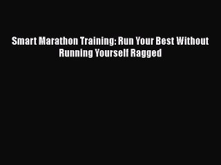 [PDF] Smart Marathon Training: Run Your Best Without Running Yourself Ragged [Read] Full Ebook