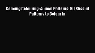 PDF Calming Colouring: Animal Patterns: 80 Blissful Patterns to Colour In  EBook