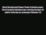 Download Black Background Flower Power Kaleidoscopes: Floral inspired kaleidoscope coloring