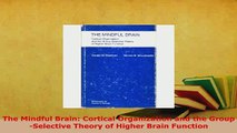 Download  The Mindful Brain Cortical Organization and the GroupSelective Theory of Higher Brain Read Online