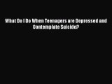 PDF What Do I Do When Teenagers are Depressed and Contemplate Suicide?  EBook