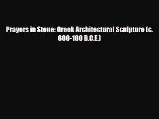 [PDF] Prayers in Stone: Greek Architectural Sculpture (c. 600-100 B.C.E.) Read Online