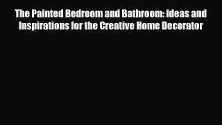 [PDF] The Painted Bedroom and Bathroom: Ideas and Inspirations for the Creative Home Decorator