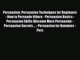 PDF Persuasion: Persuasion Techniques for Beginners - How to Persuade Others - Persuasion Basics
