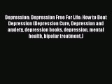 PDF Depression: Depression Free For Life: How to Beat Depression (Depression Cure Depression