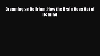 Download Dreaming as Delirium: How the Brain Goes Out of Its Mind  Read Online