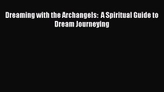 Download Dreaming with the Archangels:  A Spiritual Guide to Dream Journeying  Read Online