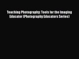 Book Teaching Photography: Tools for the Imaging Educator (Photography Educators Series) Full