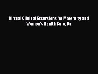Read Virtual Clinical Excursions for Maternity and Women's Health Care 9e PDF Online