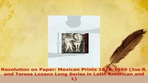 PDF  Revolution on Paper Mexican Prints 19101960 Joe R and Teresa Lozano Long Series in PDF Online